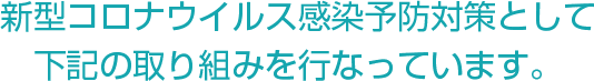 当院では新型コロナウイルス感染予防対策として
          下記の取り組みを徹底しています